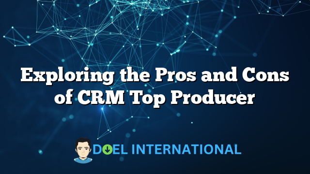 Exploring the Pros and Cons of CRM Top Producer