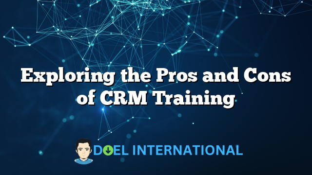 Exploring the Pros and Cons of CRM Training