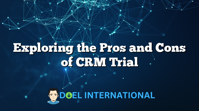 Exploring the Pros and Cons of CRM Trial