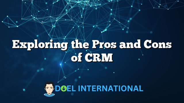 Exploring the Pros and Cons of CRM