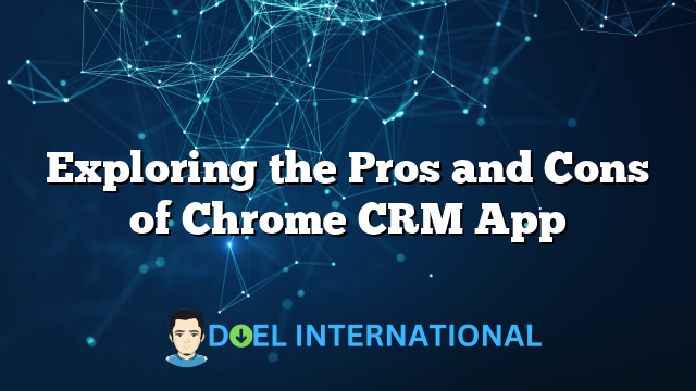 Exploring the Pros and Cons of Chrome CRM App