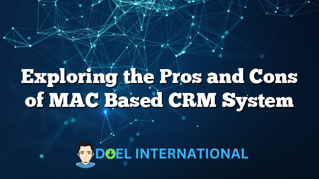 Exploring the Pros and Cons of MAC Based CRM System