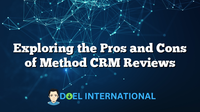 Exploring the Pros and Cons of Method CRM Reviews