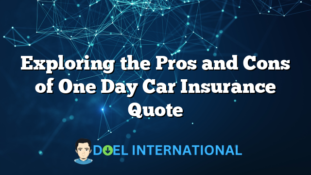 Exploring the Pros and Cons of One Day Car Insurance Quote