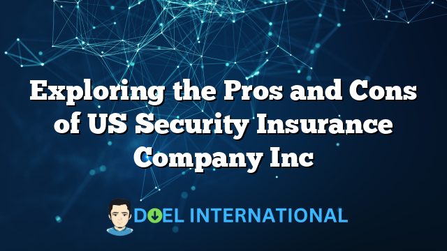 Exploring the Pros and Cons of US Security Insurance Company Inc