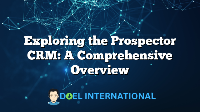 Exploring the Prospector CRM: A Comprehensive Overview