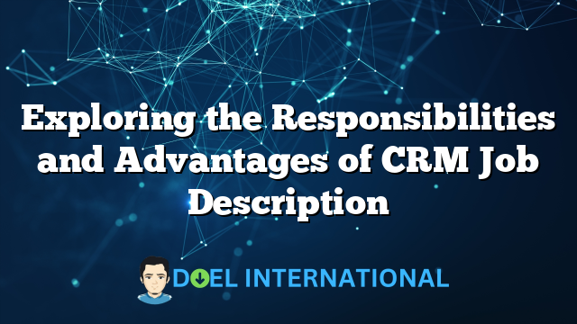 Exploring the Responsibilities and Advantages of CRM Job Description