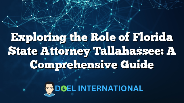 Exploring the Role of Florida State Attorney Tallahassee: A Comprehensive Guide