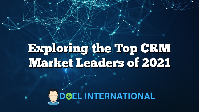 Exploring the Top CRM Market Leaders of 2021