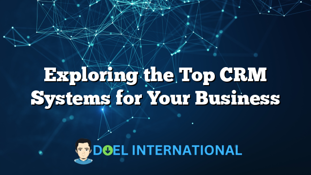 Exploring the Top CRM Systems for Your Business