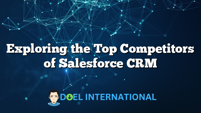 Exploring the Top Competitors of Salesforce CRM