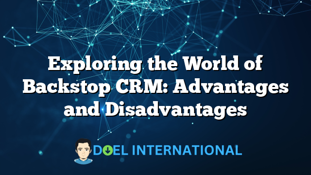 Exploring the World of Backstop CRM: Advantages and Disadvantages