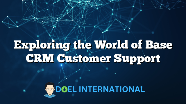 Exploring the World of Base CRM Customer Support