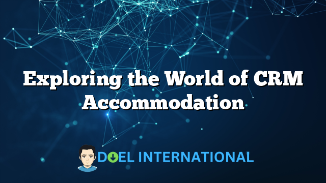 Exploring the World of CRM Accommodation