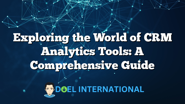 Exploring the World of CRM Analytics Tools: A Comprehensive Guide