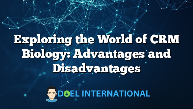 Exploring the World of CRM Biology: Advantages and Disadvantages