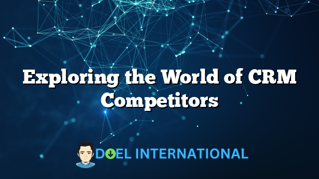 Exploring the World of CRM Competitors