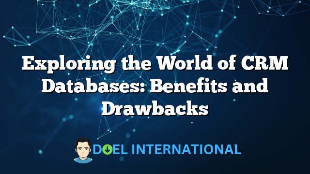 Exploring the World of CRM Databases: Benefits and Drawbacks