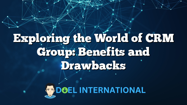 Exploring the World of CRM Group: Benefits and Drawbacks