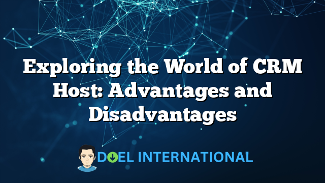 Exploring the World of CRM Host: Advantages and Disadvantages