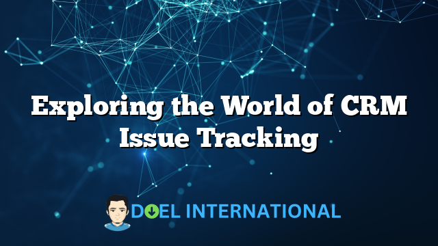 Exploring the World of CRM Issue Tracking