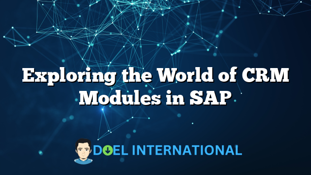 Exploring the World of CRM Modules in SAP