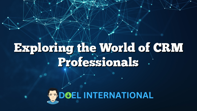 Exploring the World of CRM Professionals