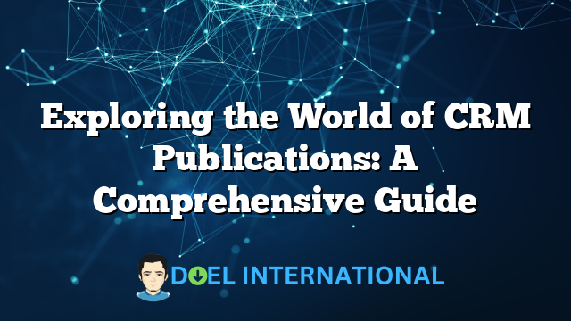 Exploring the World of CRM Publications: A Comprehensive Guide