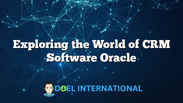 Exploring the World of CRM Software Oracle