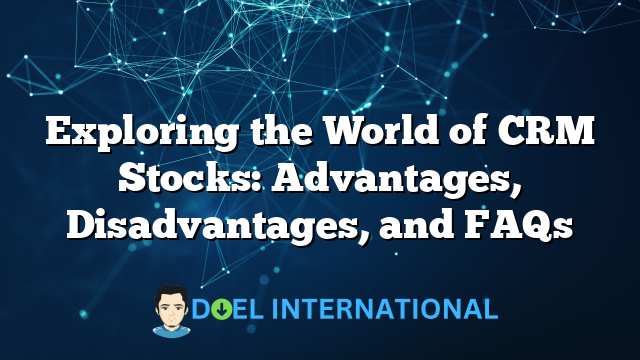 Exploring the World of CRM Stocks: Advantages, Disadvantages, and FAQs