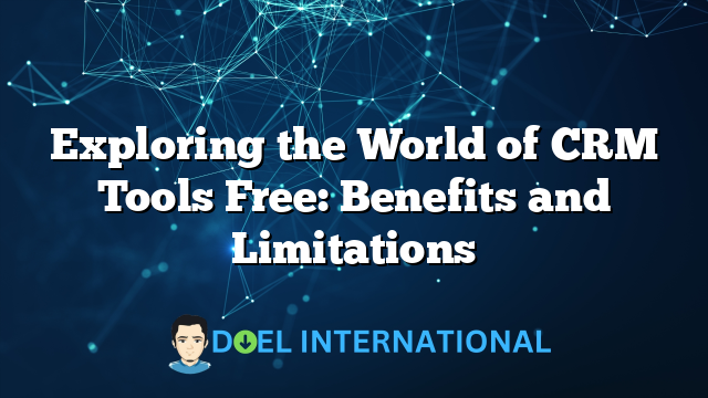 Exploring the World of CRM Tools Free: Benefits and Limitations