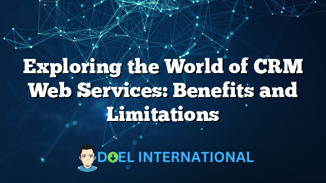 Exploring the World of CRM Web Services: Benefits and Limitations