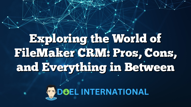 Exploring the World of FileMaker CRM: Pros, Cons, and Everything in Between