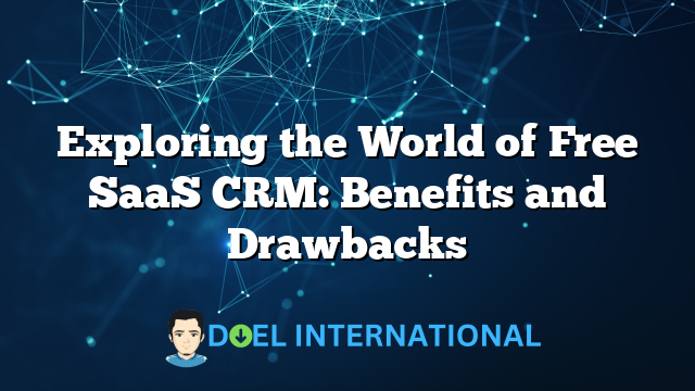 Exploring the World of Free SaaS CRM: Benefits and Drawbacks