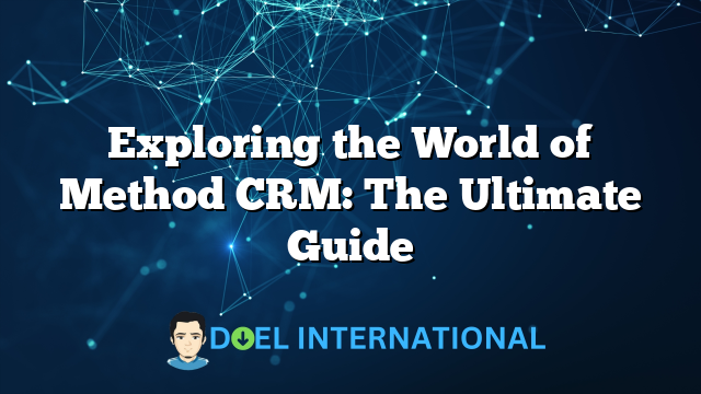 Exploring the World of Method CRM: The Ultimate Guide