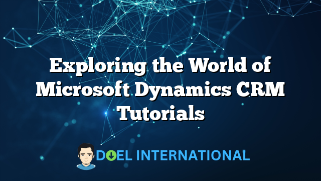 Exploring the World of Microsoft Dynamics CRM Tutorials