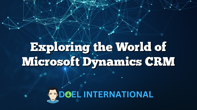 Exploring the World of Microsoft Dynamics CRM