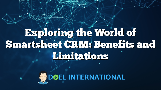 Exploring the World of Smartsheet CRM: Benefits and Limitations