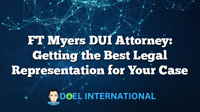 FT Myers DUI Attorney: Getting the Best Legal Representation for Your Case