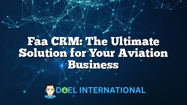 Faa CRM: The Ultimate Solution for Your Aviation Business