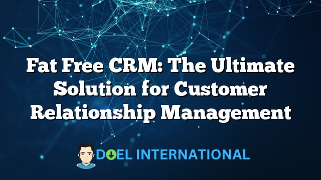 Fat Free CRM: The Ultimate Solution for Customer Relationship Management