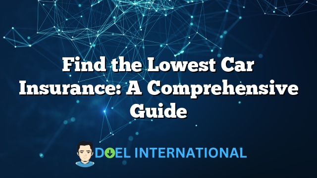 Find the Lowest Car Insurance: A Comprehensive Guide