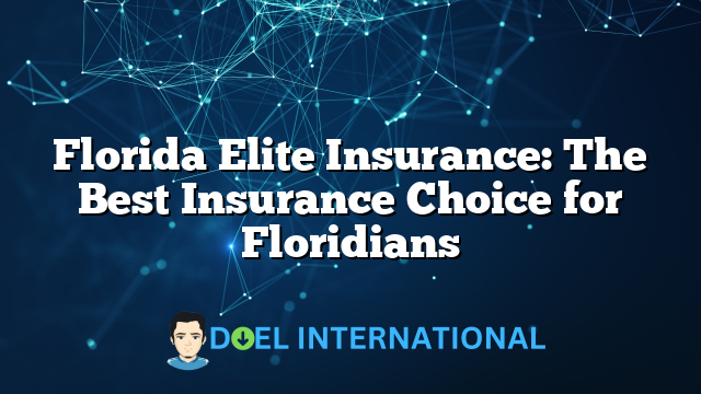 Florida Elite Insurance: The Best Insurance Choice for Floridians