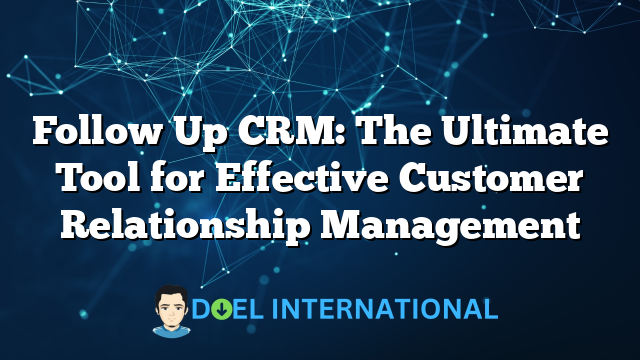 Follow Up CRM: The Ultimate Tool for Effective Customer Relationship Management