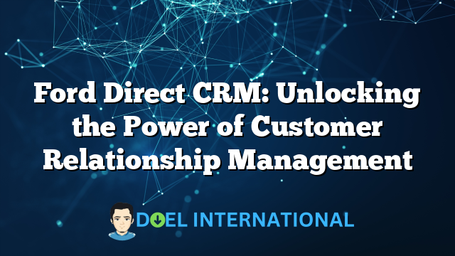 Ford Direct CRM: Unlocking the Power of Customer Relationship Management