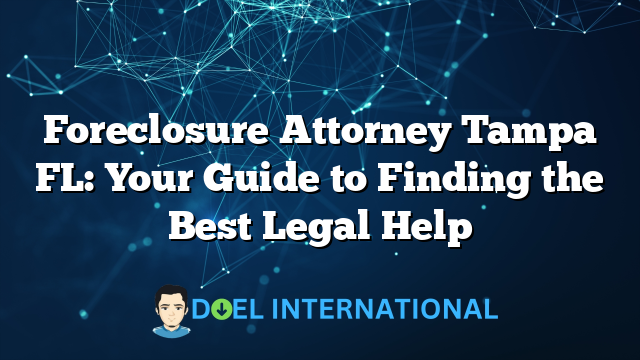 Foreclosure Attorney Tampa FL: Your Guide to Finding the Best Legal Help