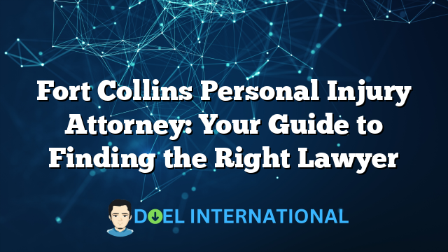 Fort Collins Personal Injury Attorney: Your Guide to Finding the Right Lawyer