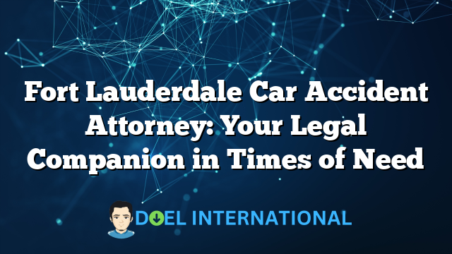 Fort Lauderdale Car Accident Attorney: Your Legal Companion in Times of Need