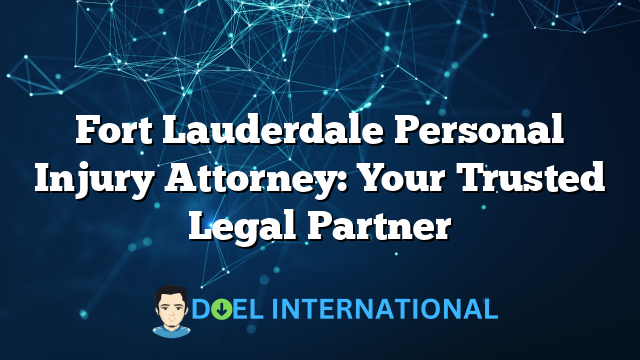 Fort Lauderdale Personal Injury Attorney: Your Trusted Legal Partner