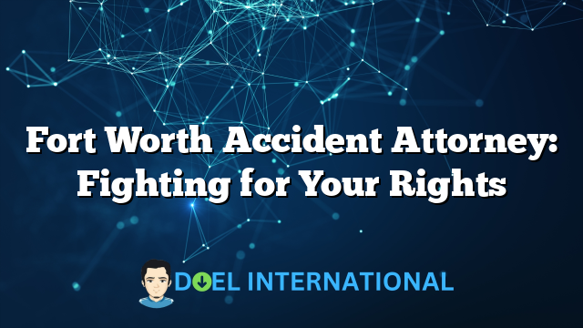 Fort Worth Accident Attorney: Fighting for Your Rights